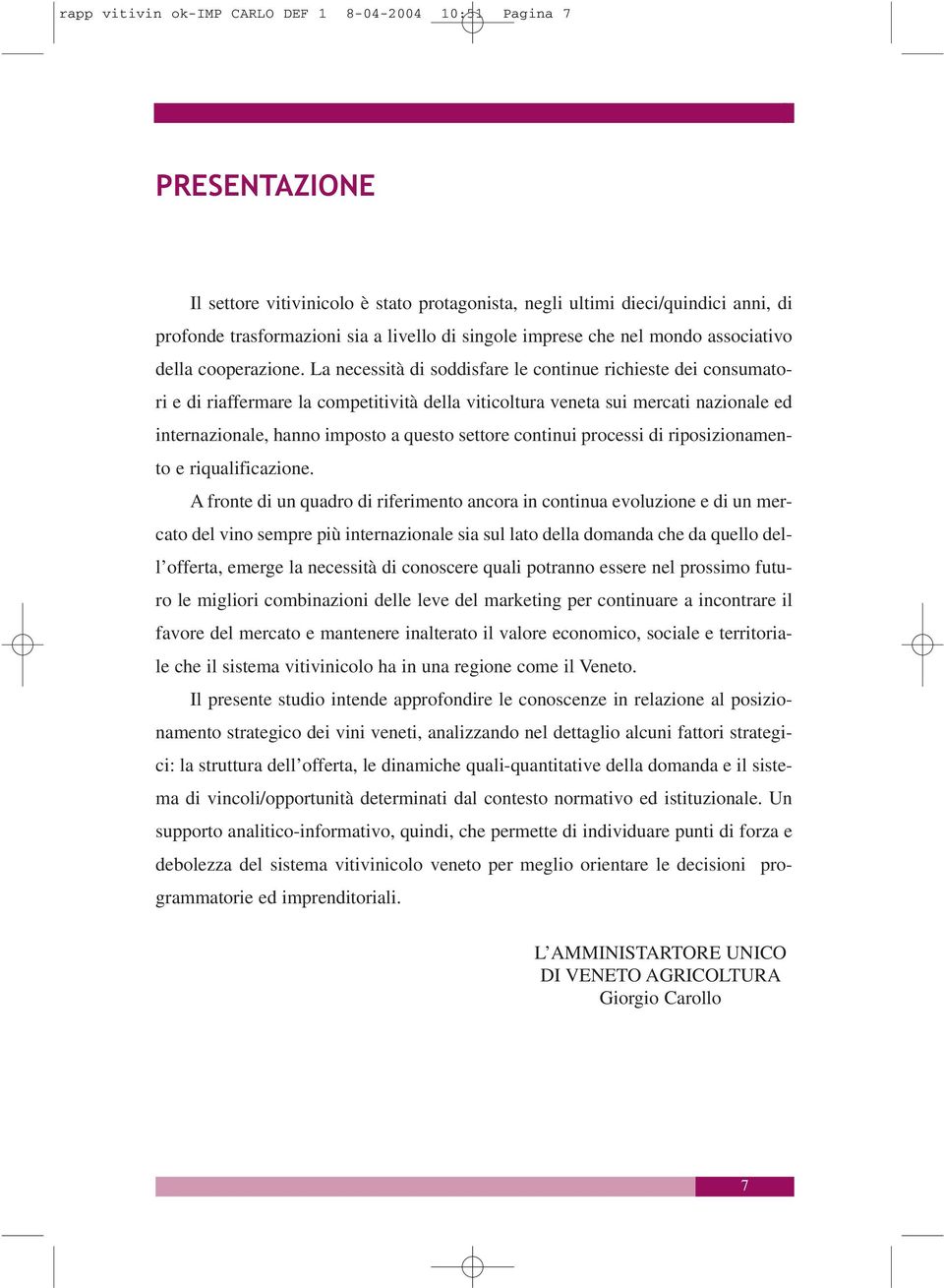 La necessità di soddisfare le continue richieste dei consumatori e di riaffermare la competitività della viticoltura veneta sui mercati nazionale ed internazionale, hanno imposto a questo settore