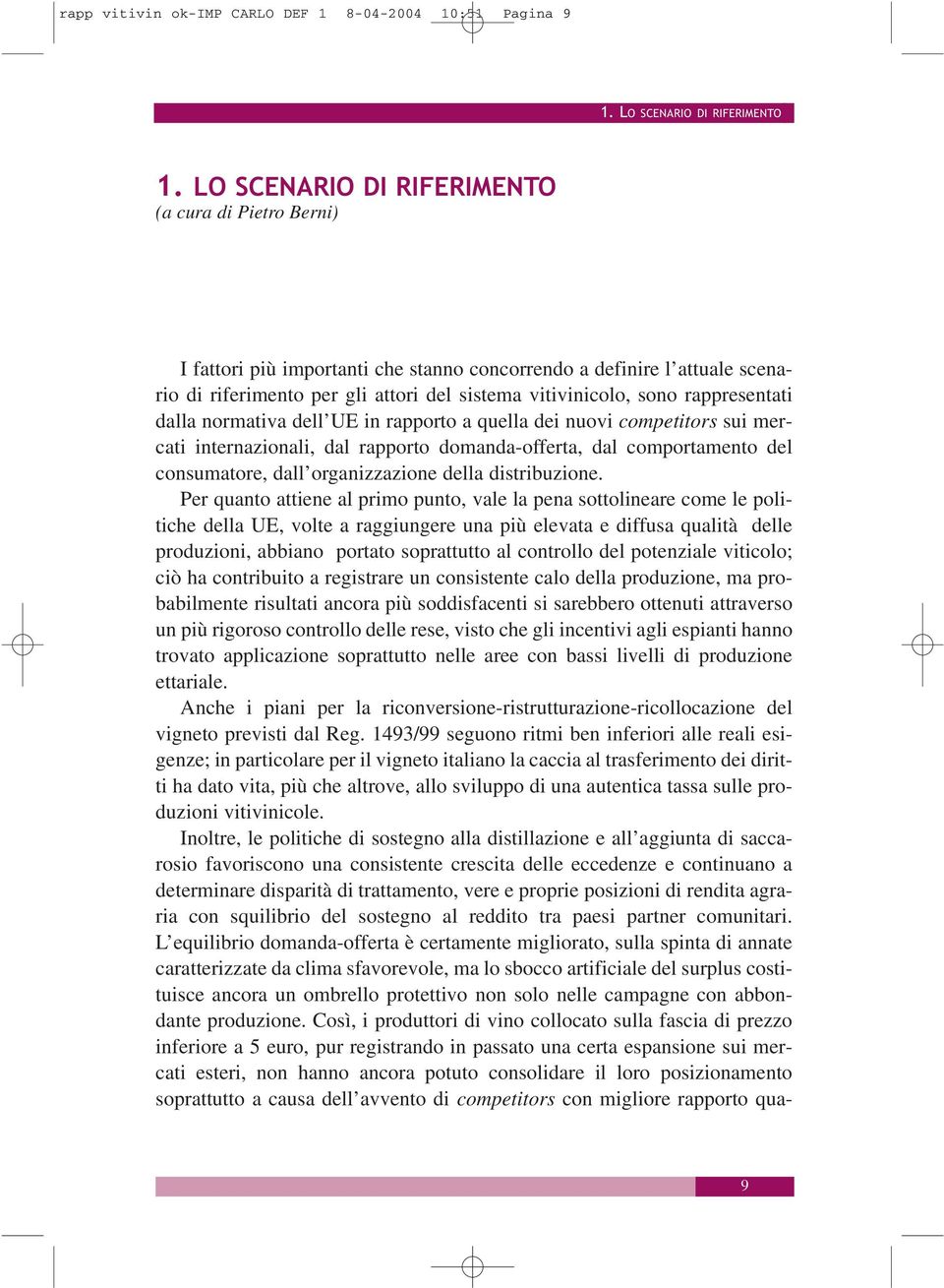 rappresentati dalla normativa dell UE in rapporto a quella dei nuovi competitors sui mercati internazionali, dal rapporto domanda-offerta, dal comportamento del consumatore, dall organizzazione della