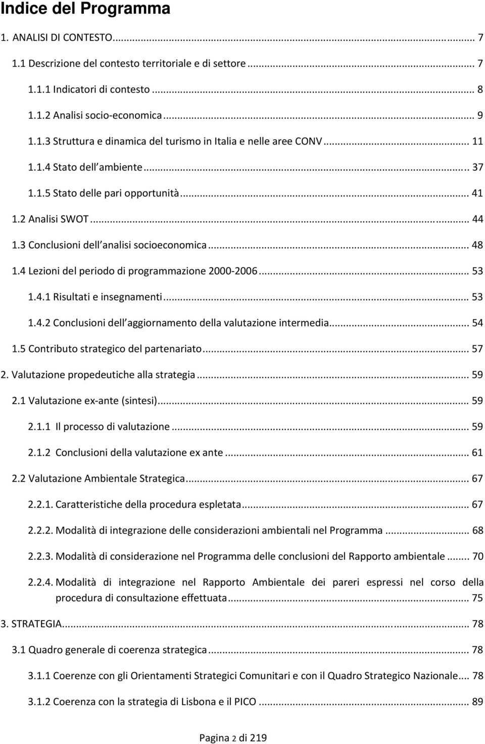 4 Lezioni del periodo di programmazione 2000 2006... 53 1.4.1 Risultati e insegnamenti... 53 1.4.2 Conclusioni dell aggiornamento della valutazione intermedia... 54 1.