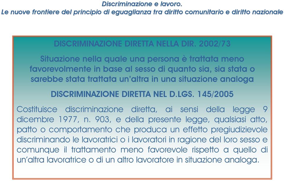 situazione analoga DISCRIMINAZIONE DIRETTA NEL D.LGS. 145/2005 Costituisce discriminazione diretta, ai sensi della legge 9 dicembre 1977, n.