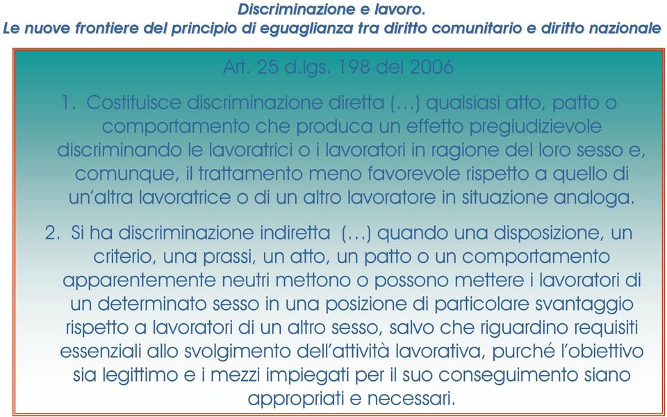 il trattamento meno favorevole rispetto a quello di un altra lavoratrice o di un altro lavoratore in situazione analoga. 2.