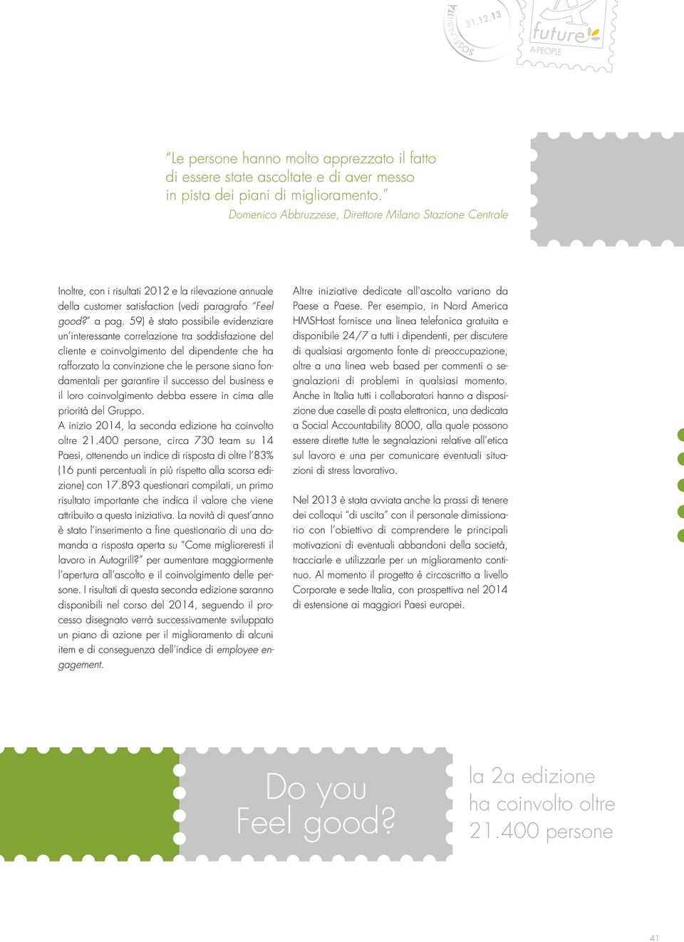 59) è stato possibile evidenziare un interessante correlazione tra soddisfazione del cliente e coinvolgimento del dipendente che ha rafforzato la convinzione che le persone siano fondamentali per