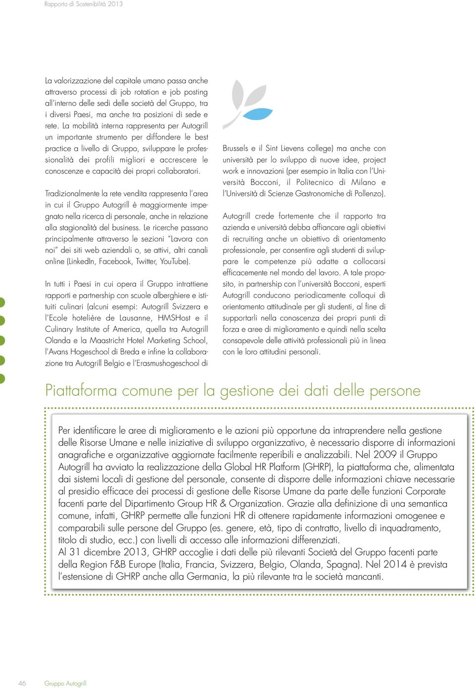 La mobilità interna rappresenta per Autogrill un importante strumento per diffondere le best practice a livello di Gruppo, sviluppare le professionalità dei profili migliori e accrescere le