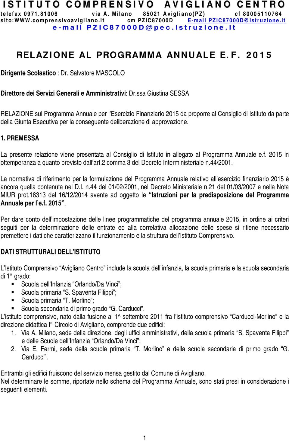 approvazione. 1. PREMESSA La presente relazione viene presentata al Consiglio di Istituto in allegato al Programma Annuale e.f. 2015 in ottemperanza a quanto previsto dall art.