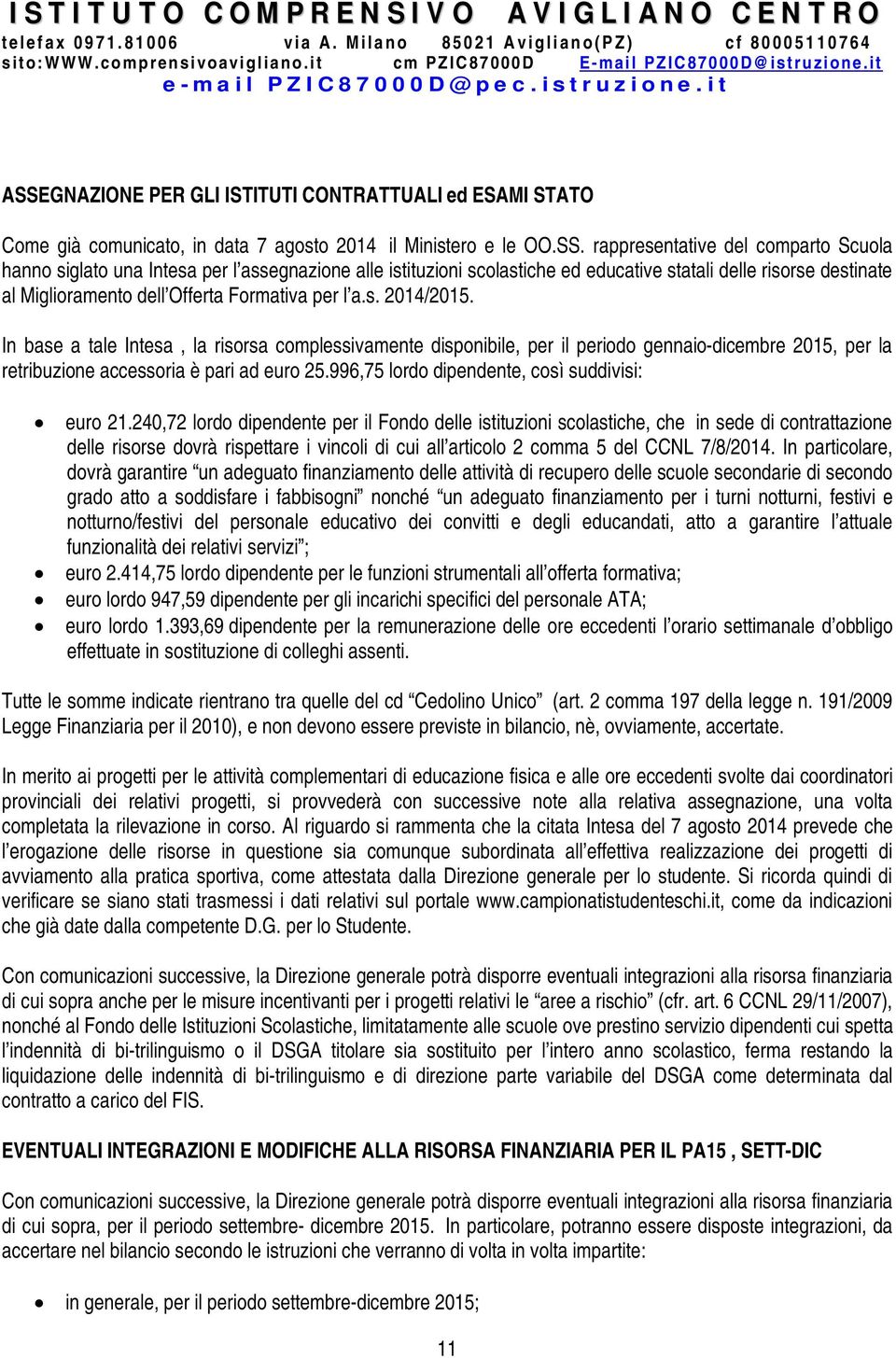 In base a tale Intesa, la risorsa complessivamente disponibile, per il periodo gennaio-dicembre 2015, per la retribuzione accessoria è pari ad euro 25.996,75 lordo dipendente, così suddivisi: euro 21.