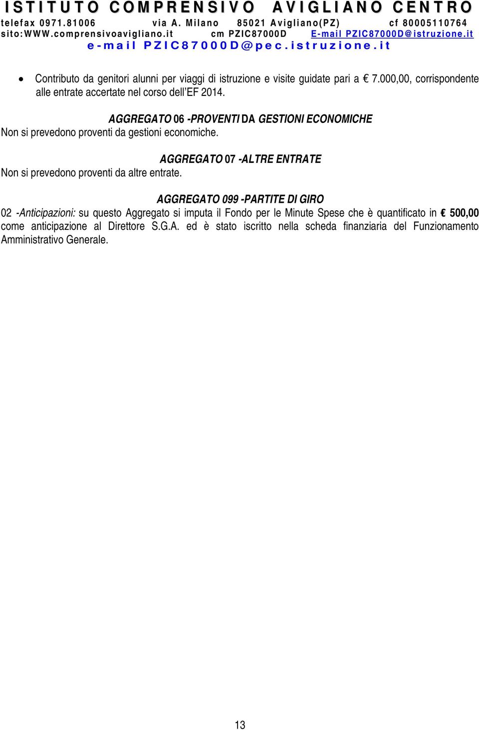 AGGREGATO 06 -PROVENTI DA GESTIONI ECONOMICHE Non si prevedono proventi da gestioni economiche.