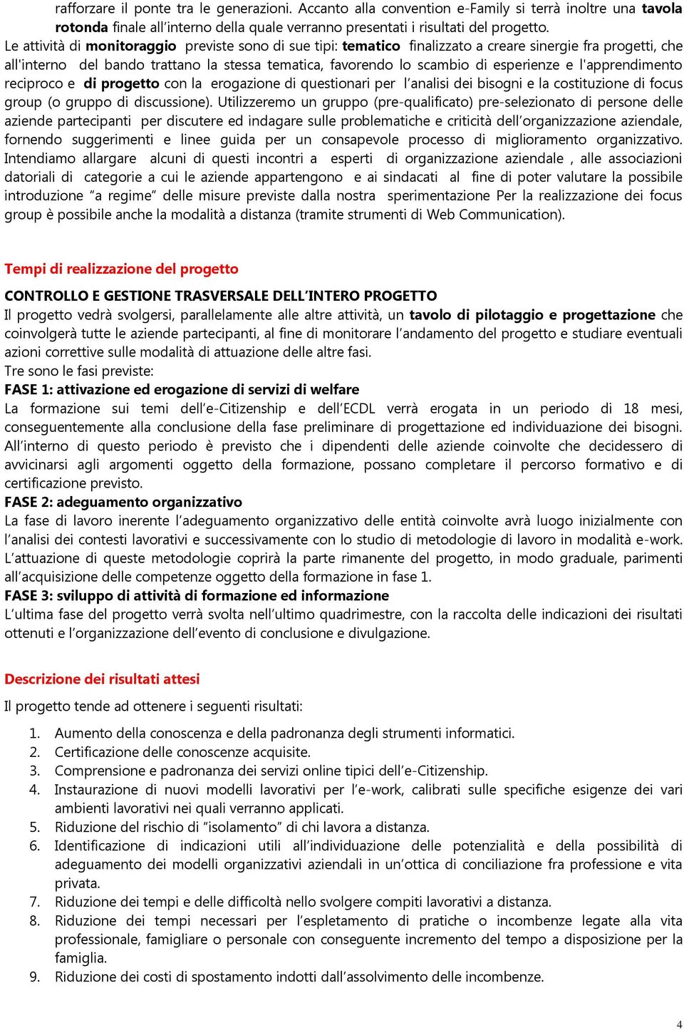 l'apprendimento reciproco e di progetto con la erogazione di questionari per l analisi dei bisogni e la costituzione di focus group (o gruppo di discussione).