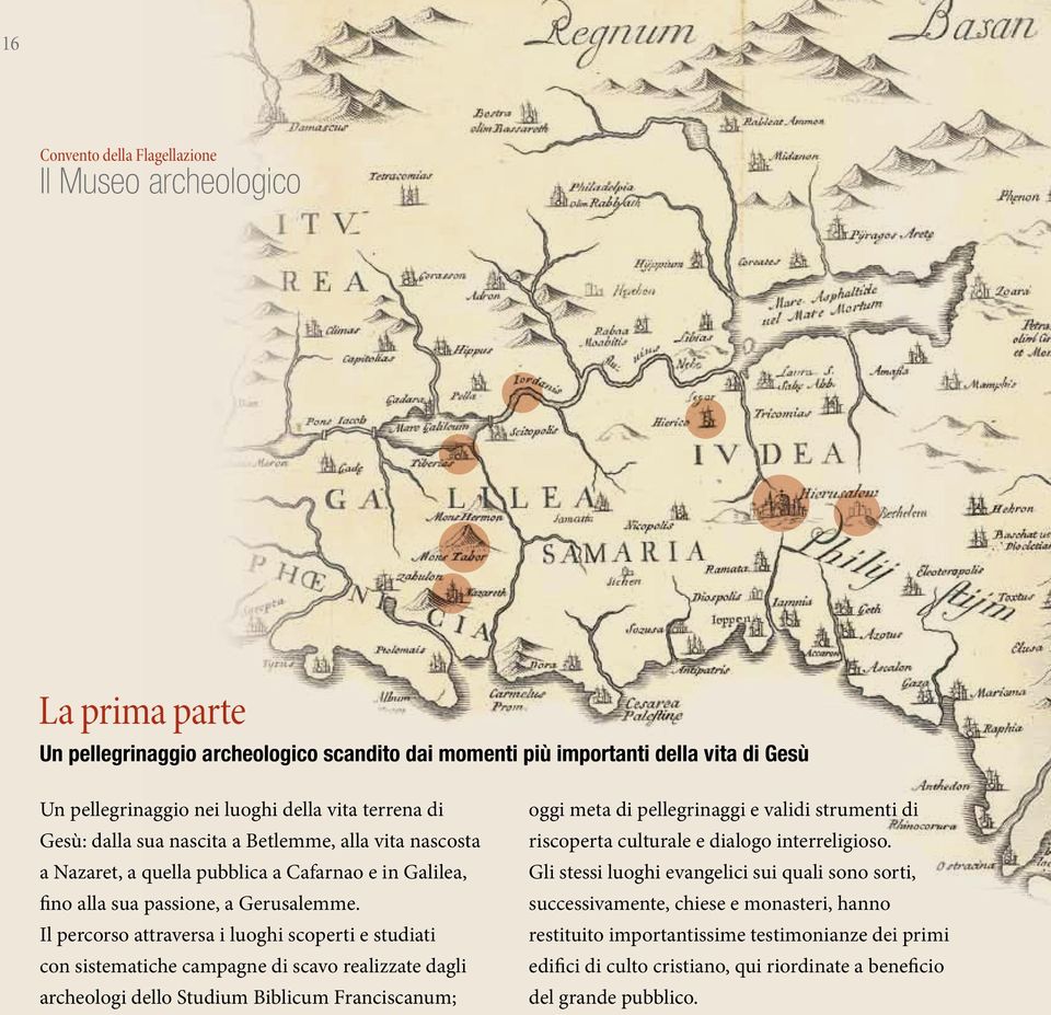 Il percorso attraversa i luoghi scoperti e studiati con sistematiche campagne di scavo realizzate dagli archeologi dello Studium Biblicum Franciscanum; oggi meta di pellegrinaggi e validi strumenti