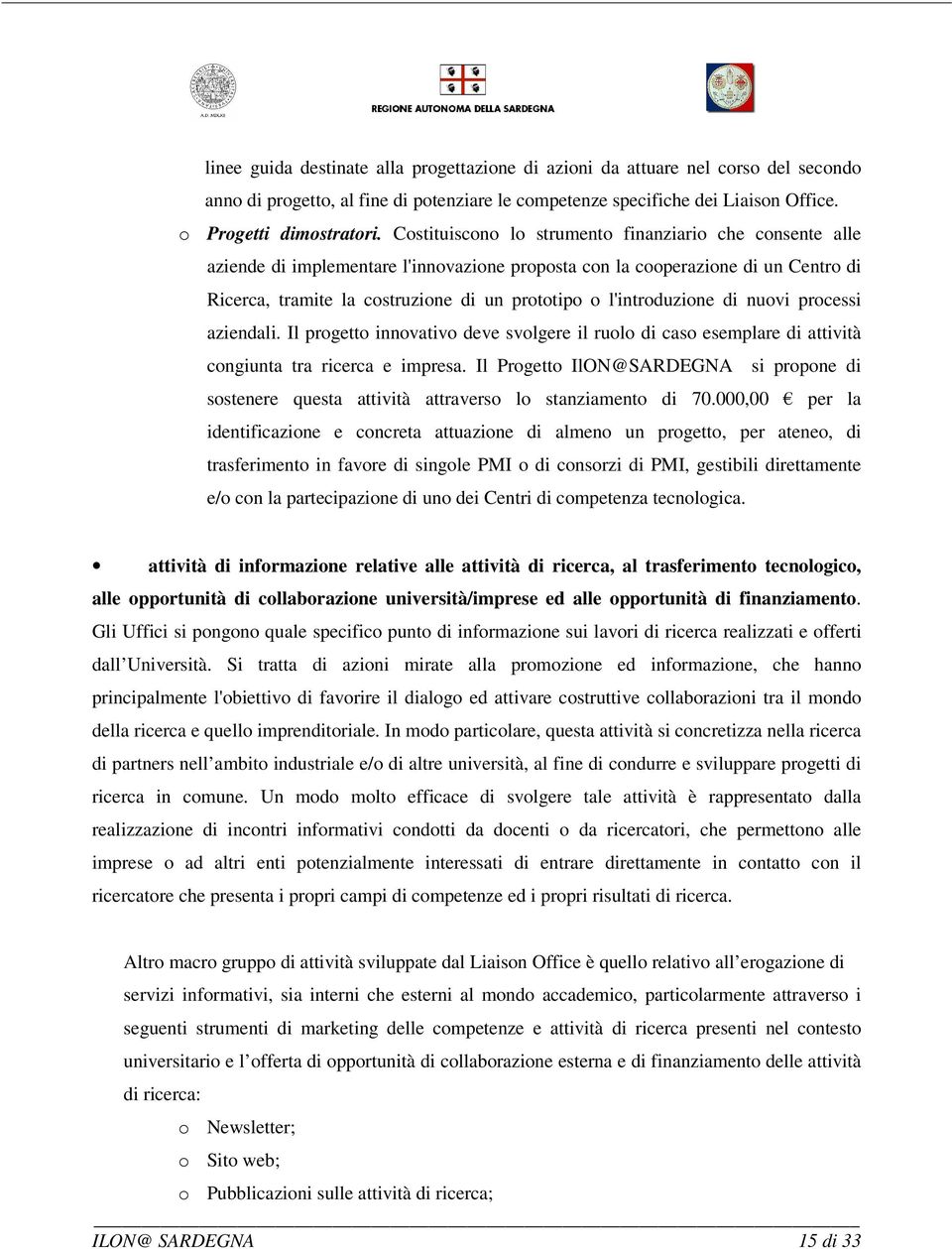 l'introduzione di nuovi processi aziendali. Il progetto innovativo deve svolgere il ruolo di caso esemplare di attività congiunta tra ricerca e impresa.