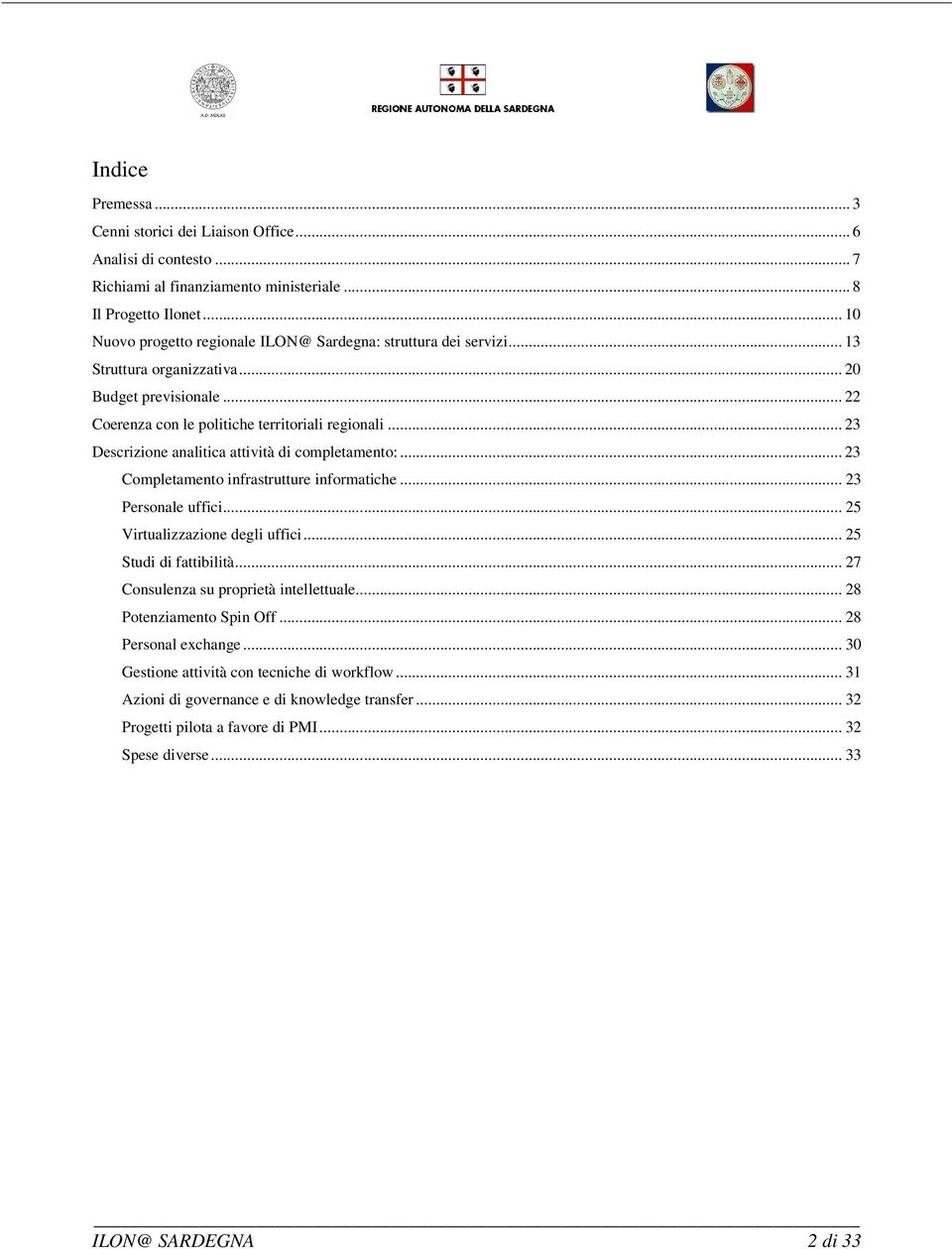 .. 23 Descrizione analitica attività di completamento:... 23 Completamento infrastrutture informatiche... 23 Personale uffici... 25 Virtualizzazione degli uffici... 25 Studi di fattibilità.