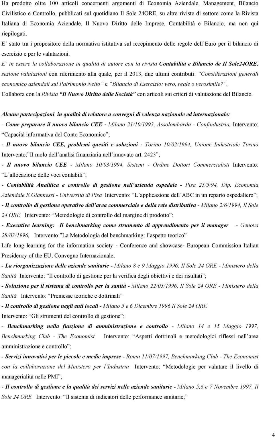 E stato tra i propositore della normativa istitutiva sul recepimento delle regole dell Euro per il bilancio di esercizio e per le valutazioni.