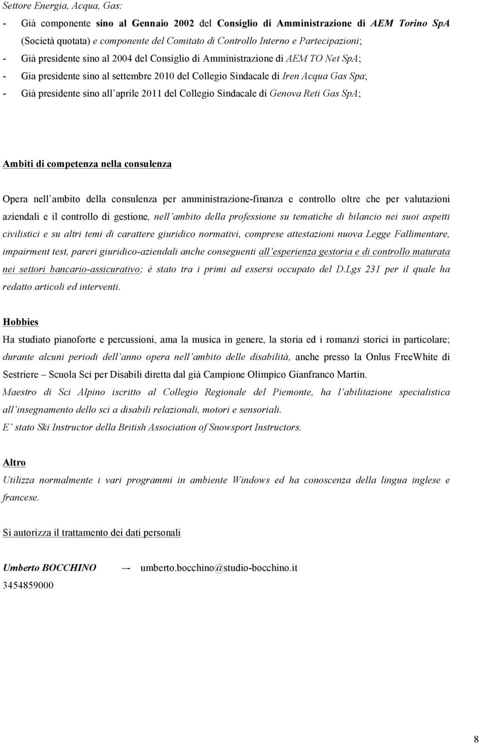 presidente sino all aprile 2011 del Collegio Sindacale di Genova Reti Gas SpA; Ambiti di competenza nella consulenza Opera nell ambito della consulenza per amministrazione-finanza e controllo oltre