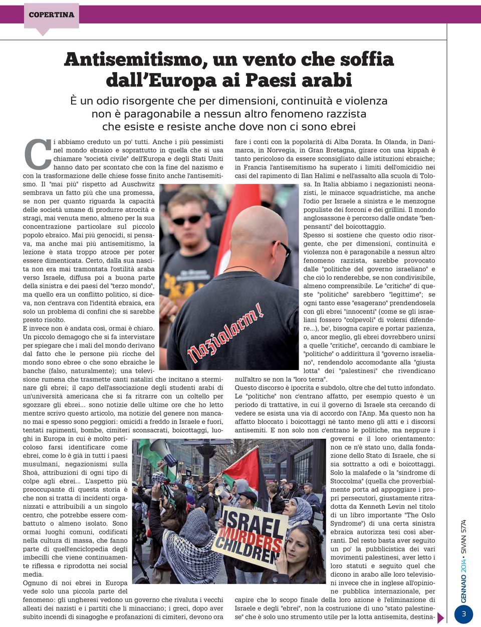 Anche i più pessimisti nel mondo ebraico e soprattutto in quella che si usa chiamare "società civile" dell'europa e degli Stati Uniti hanno dato per scontato che con la fine del nazismo e con la