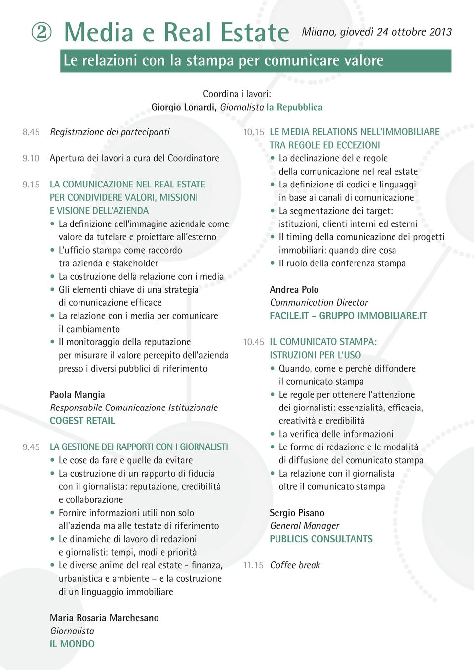 15 LA COMUNICAZIONE NEL REAL ESTATE PER CONDIVIDERE VALORI, MISSIONI E VISIONE DELL AZIENDA La definizione dell immagine aziendale come valore da tutelare e proiettare all esterno L ufficio stampa