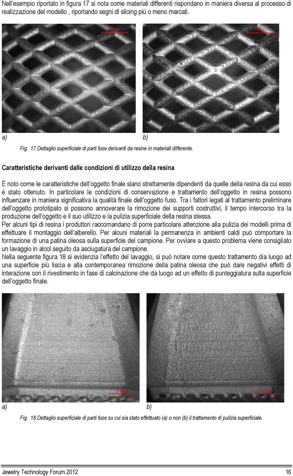 Caratteristiche derivanti dalle condizioni di utilizzo della resina È noto come le caratteristiche dell oggetto finale siano strettamente dipendenti da quelle della resina da cui esso è stato