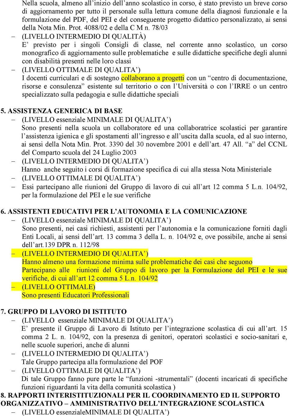 78/03 (LIVELLO INTERMEDIO DI QUALITÀ) E previsto per i singoli Consigli di classe, nel corrente anno scolastico, un corso monografico di aggiornamento sulle problematiche e sulle didattiche