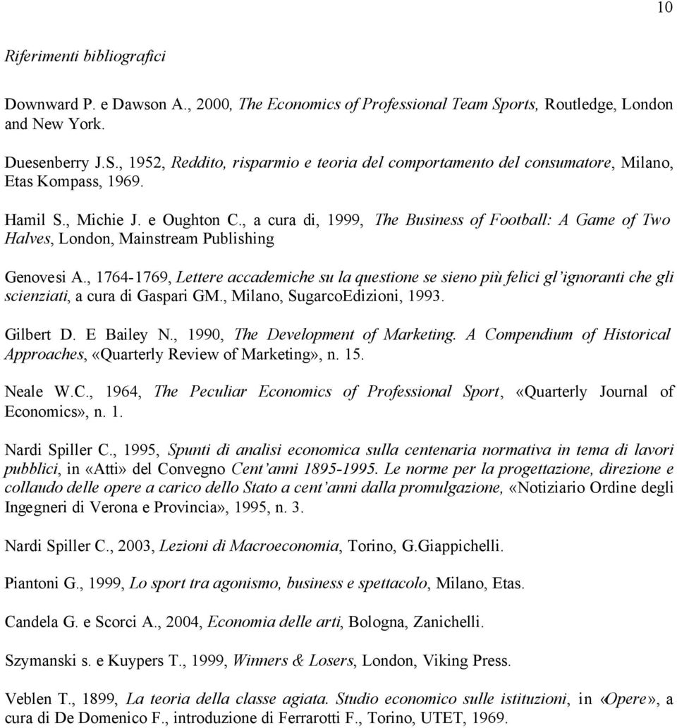 , 1764-1769, Lettere accademiche su la questione se sieno più felici gl ignoranti che gli scienziati, a cura di Gaspari GM., Milano, SugarcoEdizioni, 1993. Gilbert D. E Bailey N.