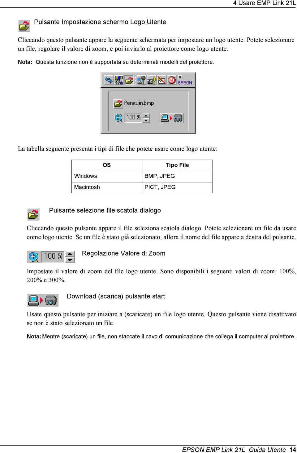 La tabella seguente presenta i tipi di file che potete usare come logo utente: Windows Macintosh OS BMP, JPEG PICT, JPEG Tipo File Pulsante selezione file scatola dialogo Cliccando questo pulsante