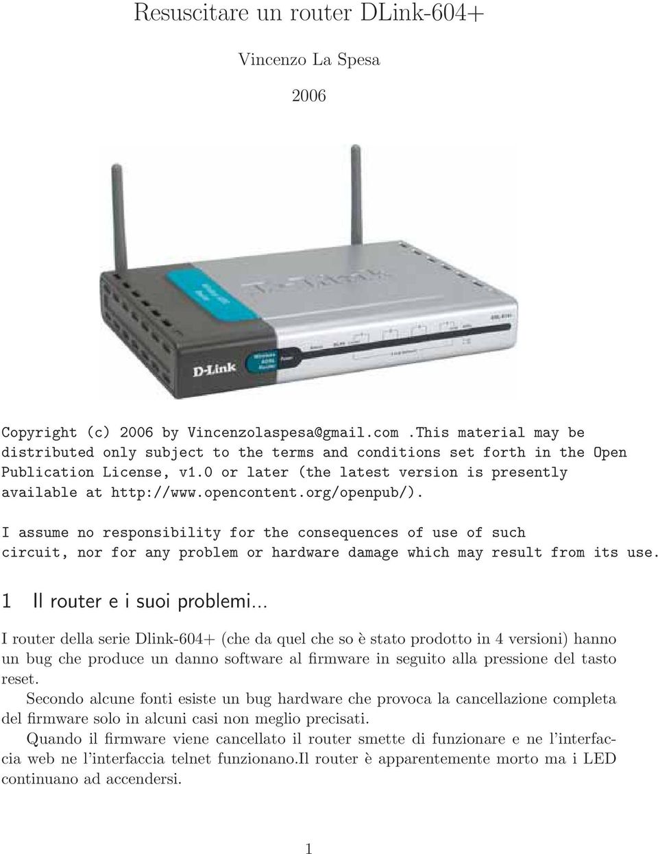 org/openpub/). I assume no responsibility for the consequences of use of such circuit, nor for any problem or hardware damage which may result from its use. 1 Il router e i suoi problemi.