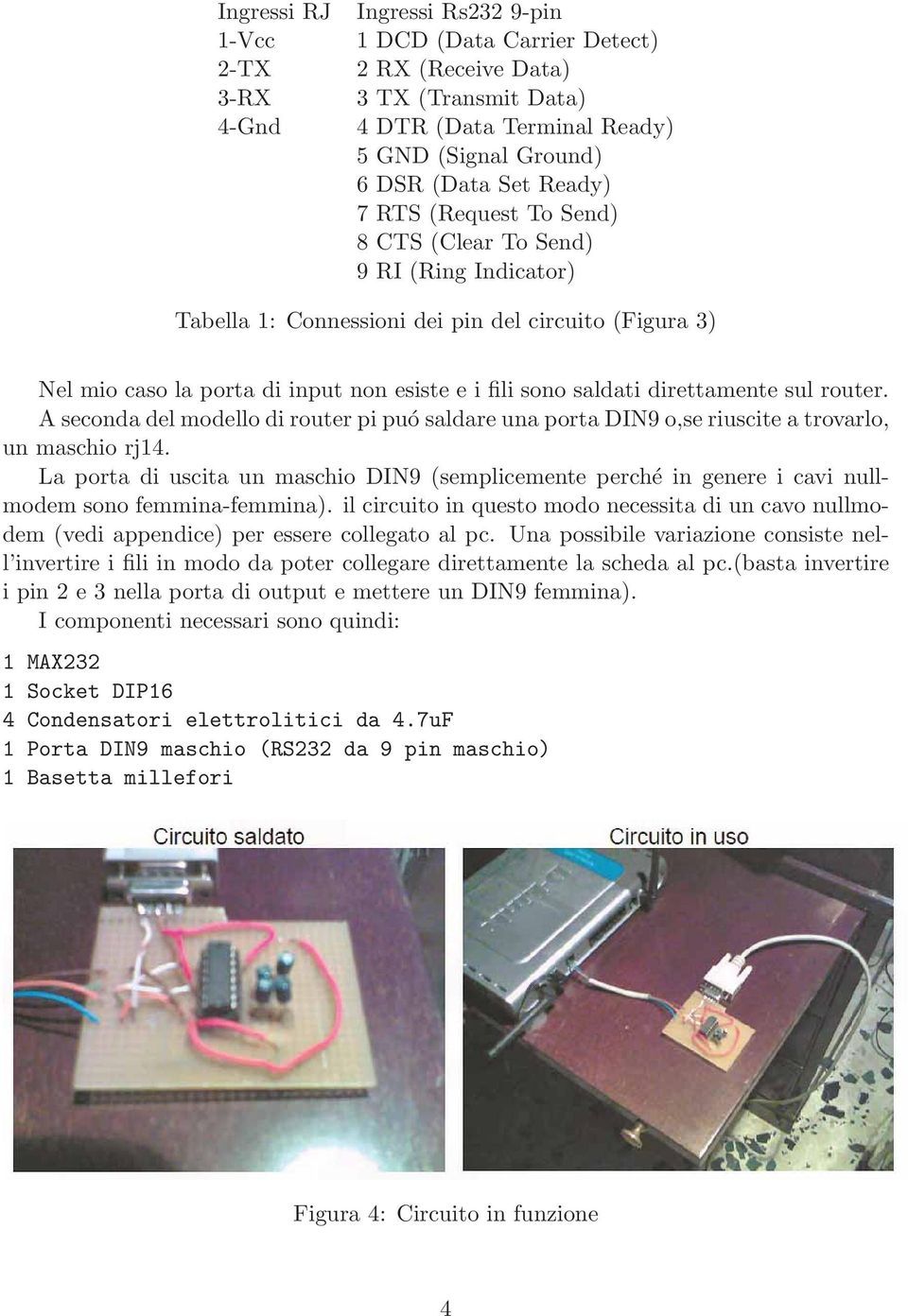 sul router. A seconda del modello di router pi puósaldareunaportadin9o,seriusciteatrovarlo, un maschio rj14.