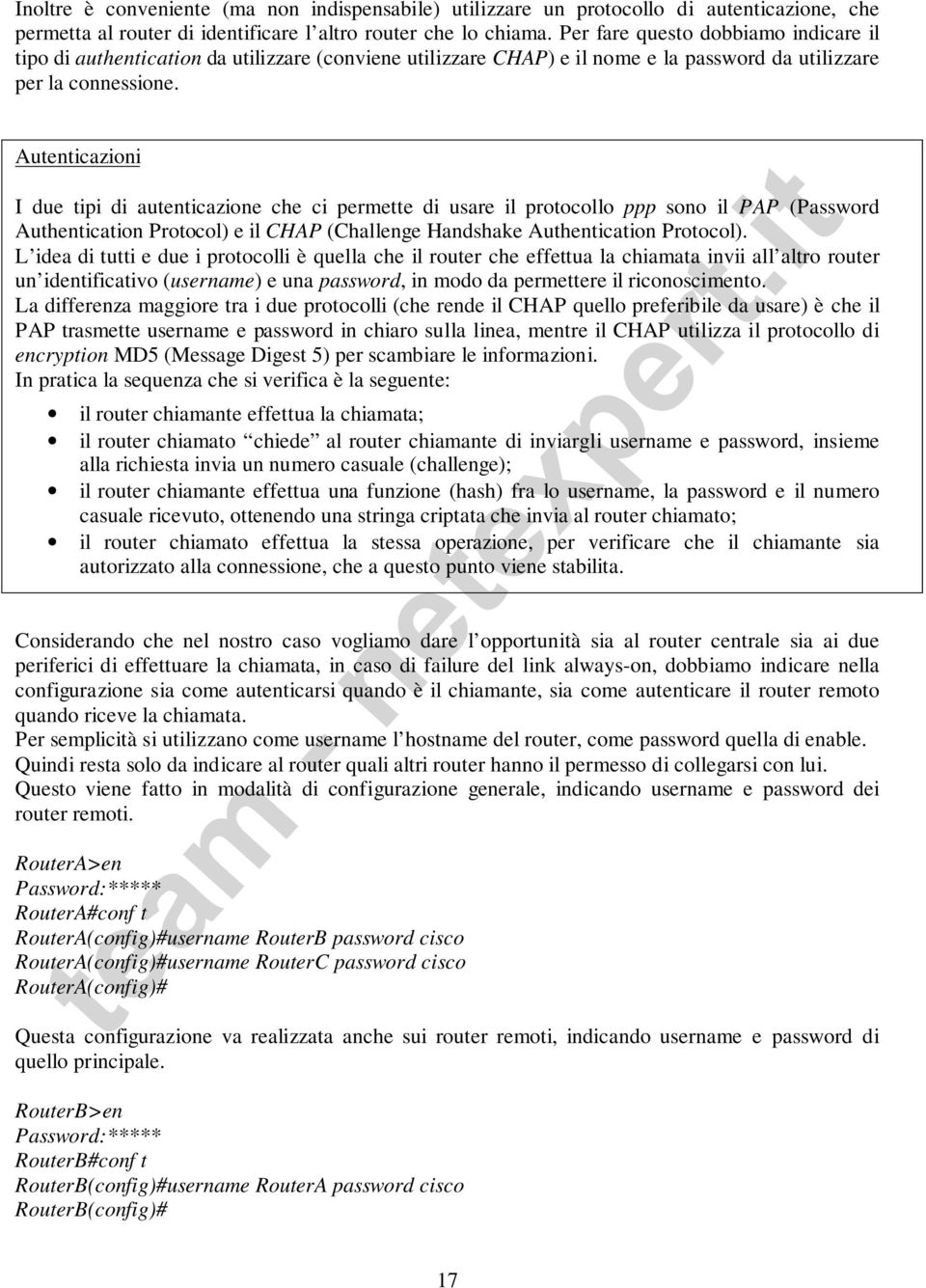 Autenticazioni I due tipi di autenticazione che ci permette di usare il protocollo ppp sono il PAP (Password Authentication Protocol) e il CHAP (Challenge Handshake Authentication Protocol).