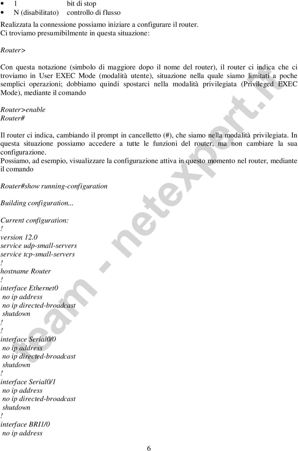 situazione nella quale siamo limitati a poche semplici operazioni; dobbiamo quindi spostarci nella modalità privilegiata (Privileged EXEC Mode), mediante il comando Router>enable Router# Il router ci