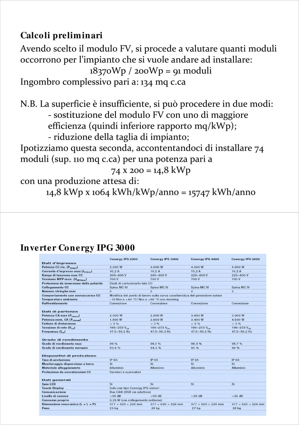 La superficie è insufficiente, si può procedere in due modi: sostituzione del modulo FV con uno di maggiore efficienza (quindi inferiore rapporto mq/kwp);