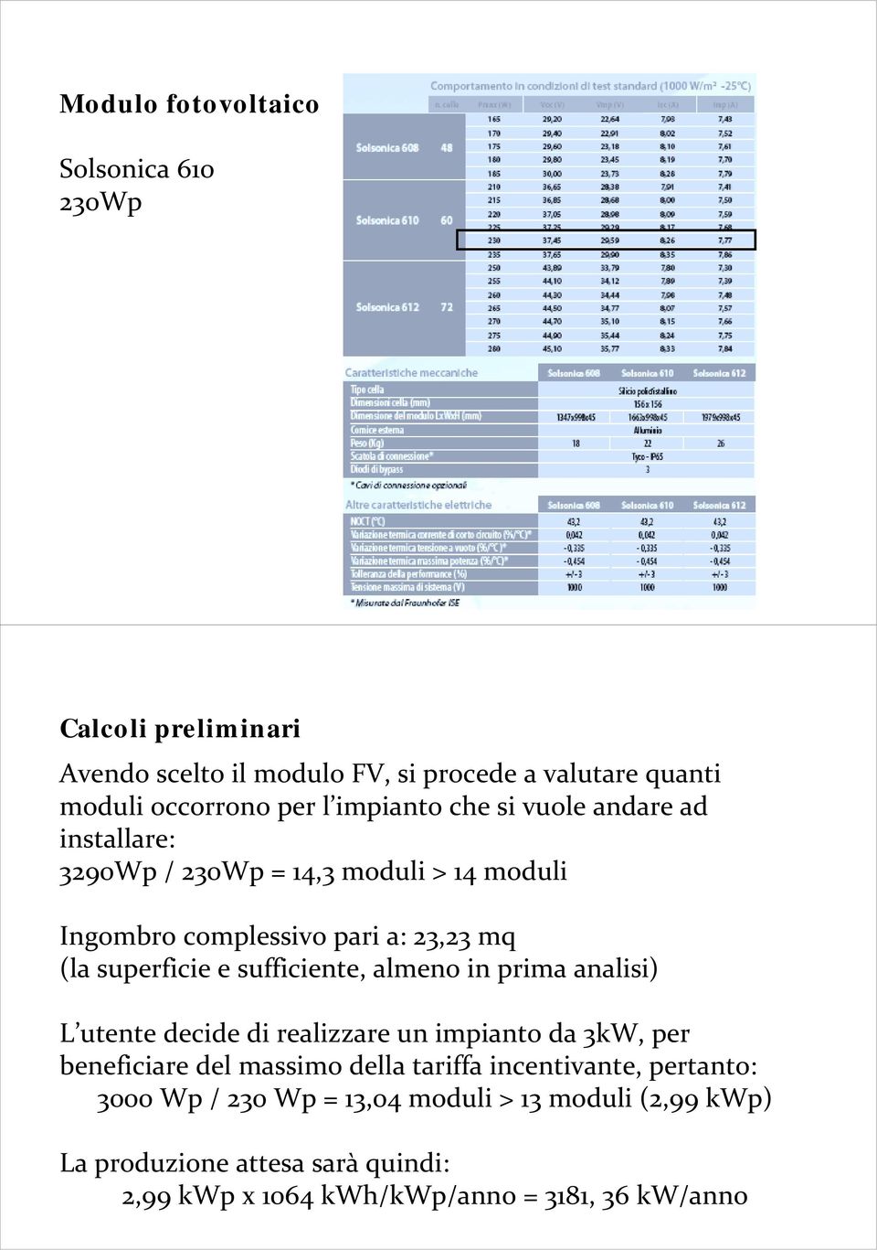 sufficiente, almeno in prima analisi) L utente decide di realizzare un impianto da 3kW, per beneficiare del massimo della tariffa