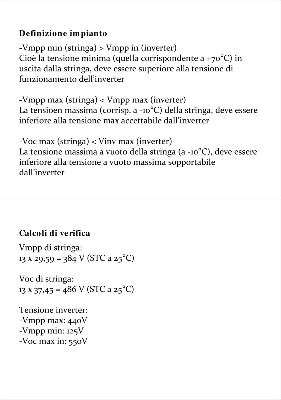 a 10 C) della stringa, deve essere inferiore alla tensione max accettabile dall inverter Voc max (stringa) < Vinv max (inverter) La tensione massima a vuoto della stringa (a 10 C),