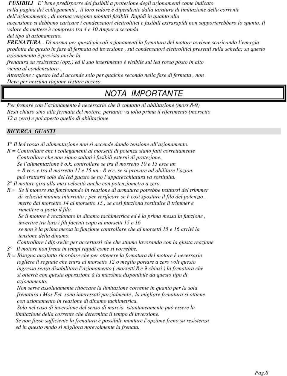 Il valore da mettere è compreso tra 4 e 10 Amper a seconda del tipo di azionamento. FRENATURA.