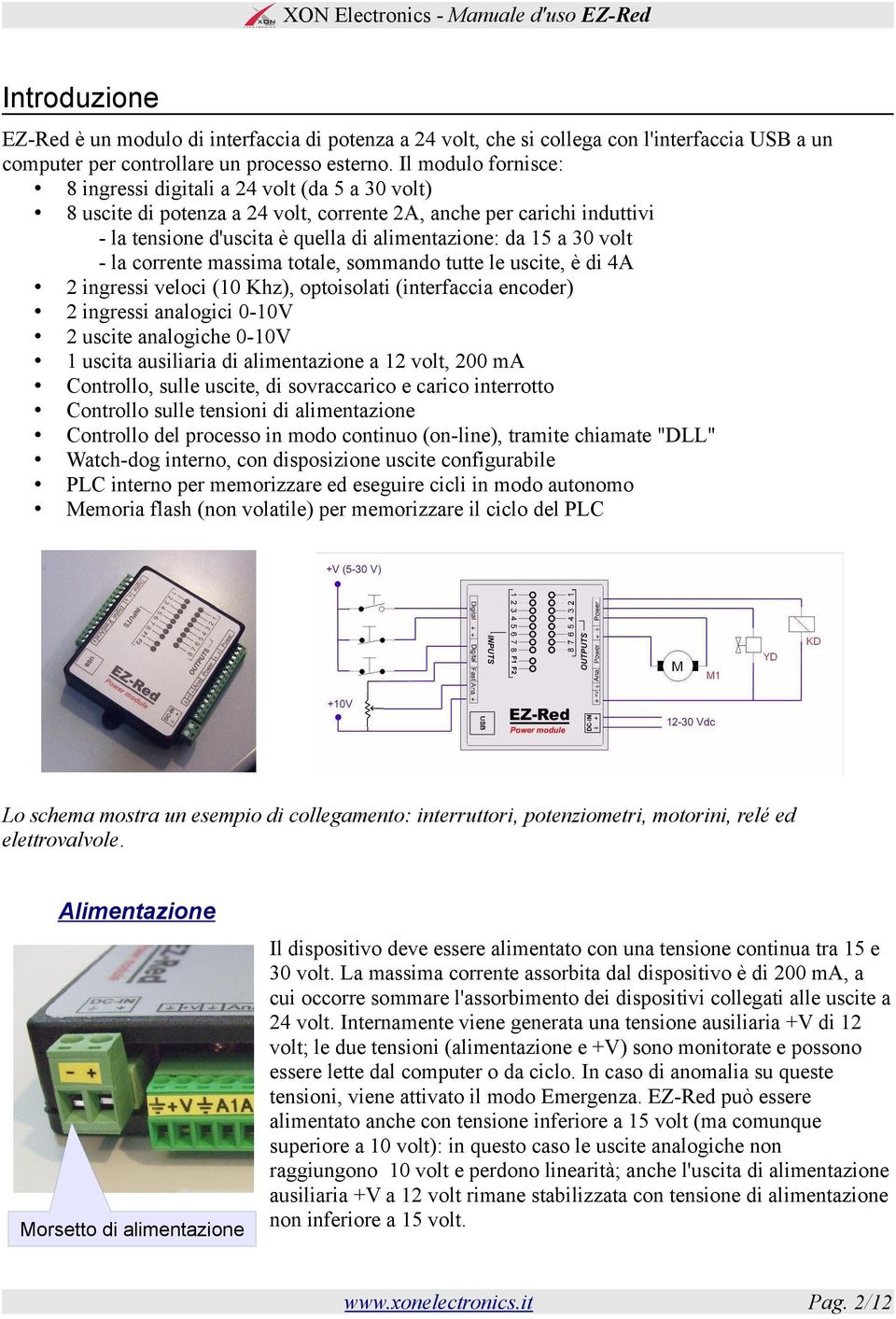 volt - la corrente massima totale, sommando tutte le uscite, è di 4A 2 ingressi veloci (10 Khz), optoisolati (interfaccia encoder) 2 ingressi analogici 0-10V 2 uscite analogiche 0-10V 1 uscita