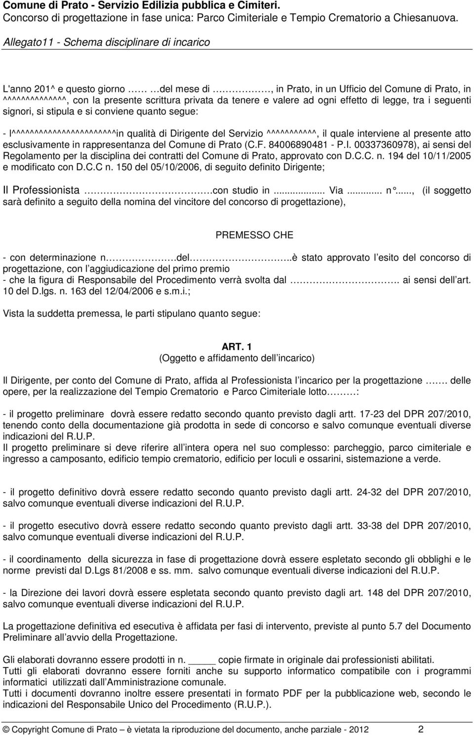 Comune di Prato (C.F. 84006890481 - P.I. 00337360978), ai sensi del Regolamento per la disciplina dei contratti del Comune di Prato, approvato con D.C.C. n. 194 del 10/11/2005 e modificato con D.C.C n.