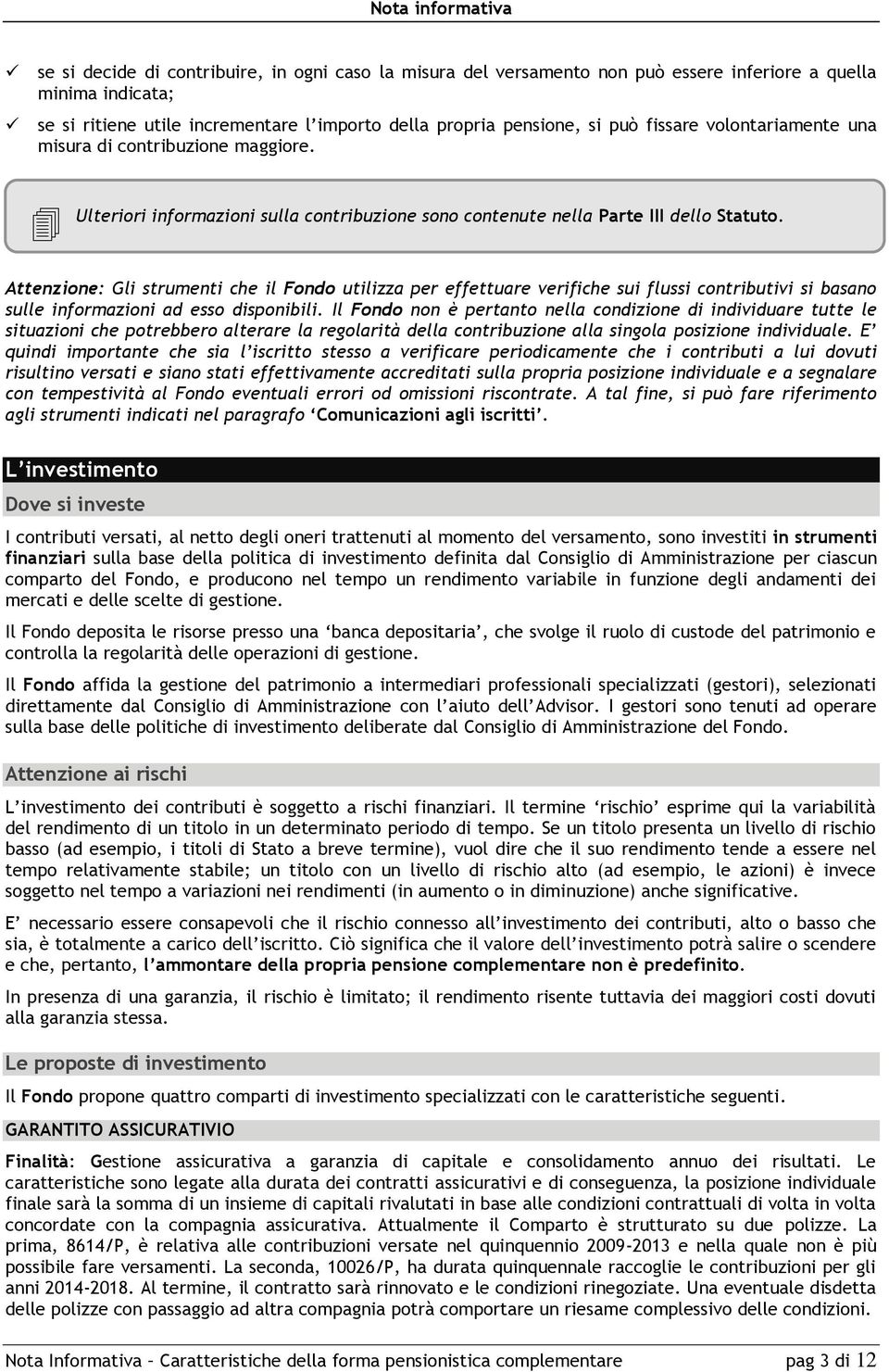 Attenzione: Gli strumenti che il Fondo utilizza per effettuare verifiche sui flussi contributivi si basano sulle informazioni ad esso disponibili.