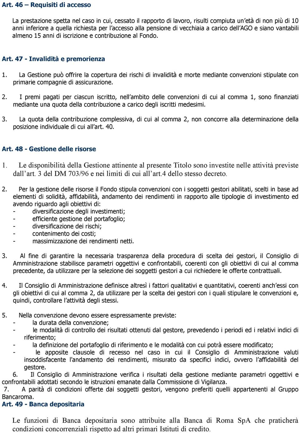 La Gestione può offrire la copertura dei rischi di invalidità e morte mediante convenzioni stipulate con primarie compagnie di assicurazione. 2.