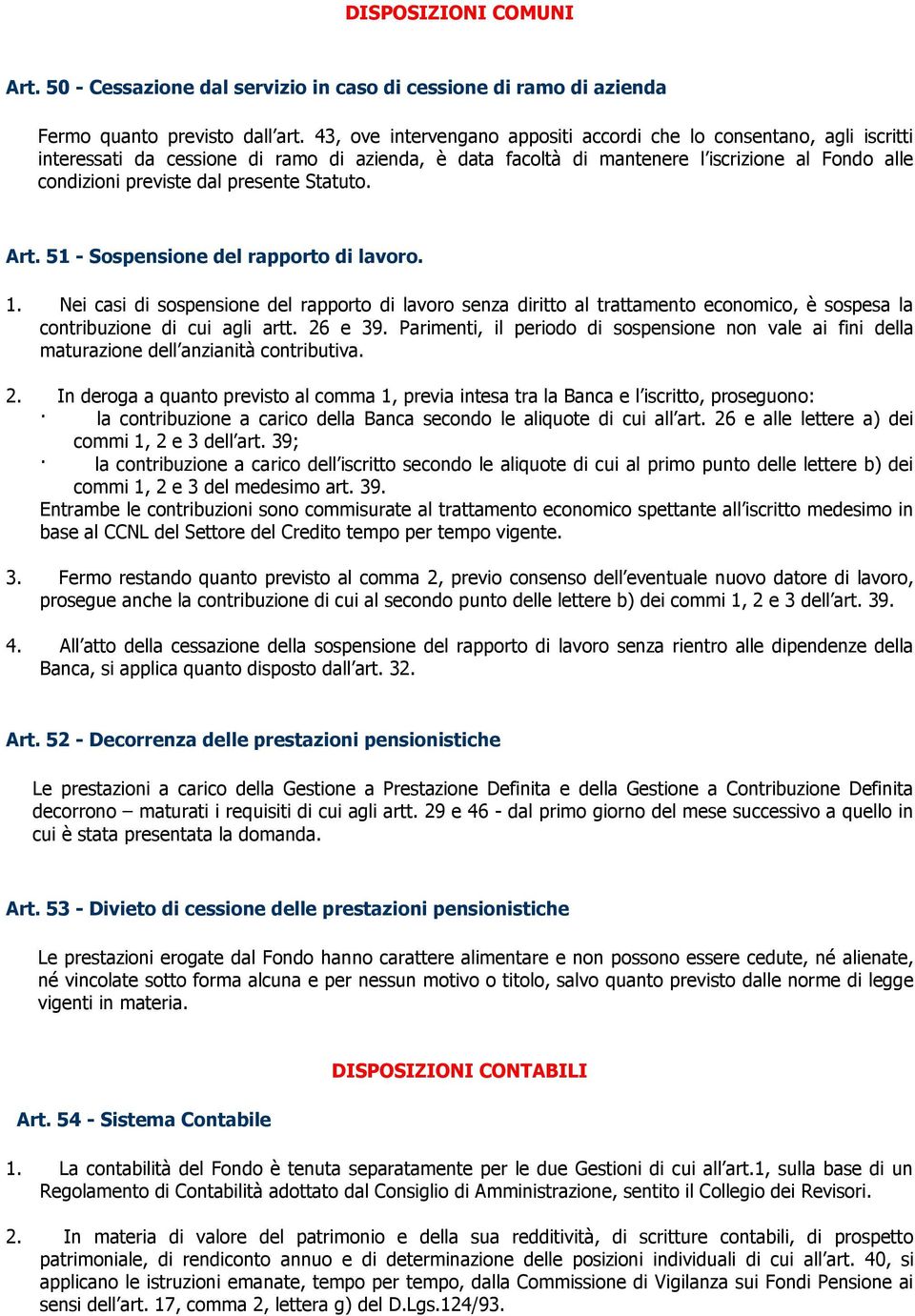 presente Statuto. Art. 51 - Sospensione del rapporto di lavoro. 1. Nei casi di sospensione del rapporto di lavoro senza diritto al trattamento economico, è sospesa la contribuzione di cui agli artt.