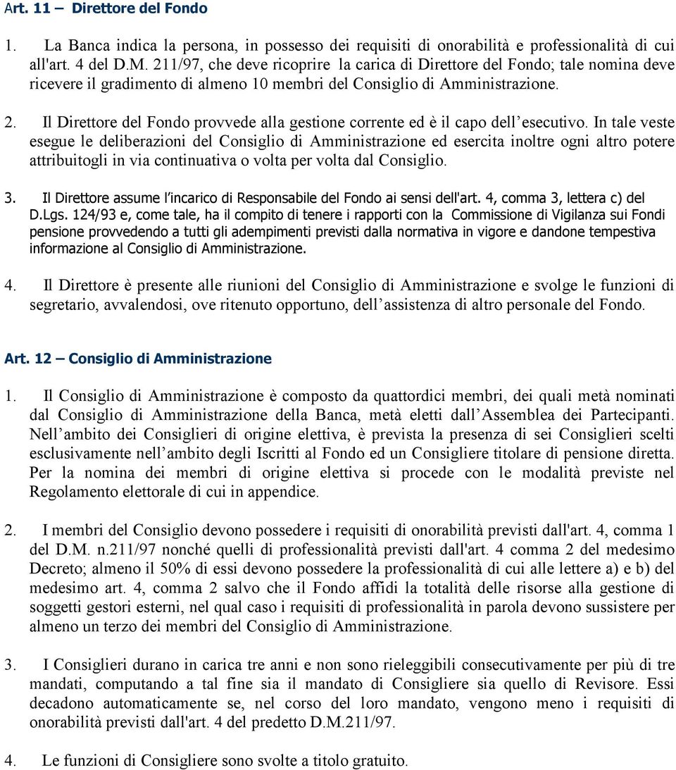 Il Direttore del Fondo provvede alla gestione corrente ed è il capo dell esecutivo.