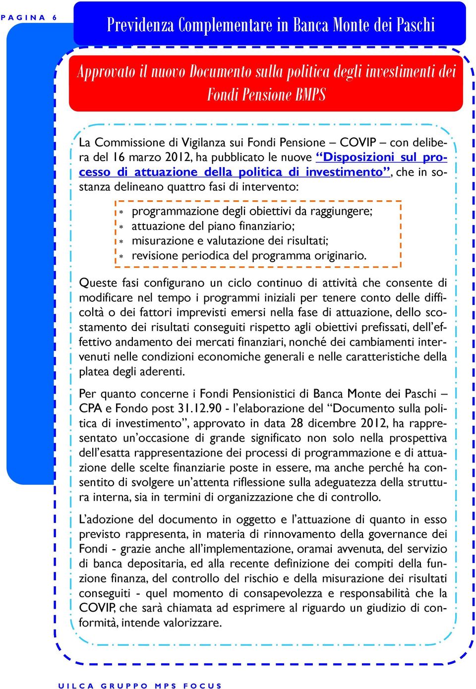 programmazione degli obiettivi da raggiungere; attuazione del piano finanziario; misurazione e valutazione dei risultati; revisione periodica del programma originario.