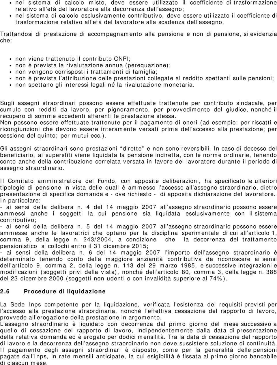 Trattandosi di prestazione di accompagnamento alla pensione e non di pensione, si evidenzia che: non viene trattenuto il contributo ONPI; non è prevista la rivalutazione annua (perequazione); non