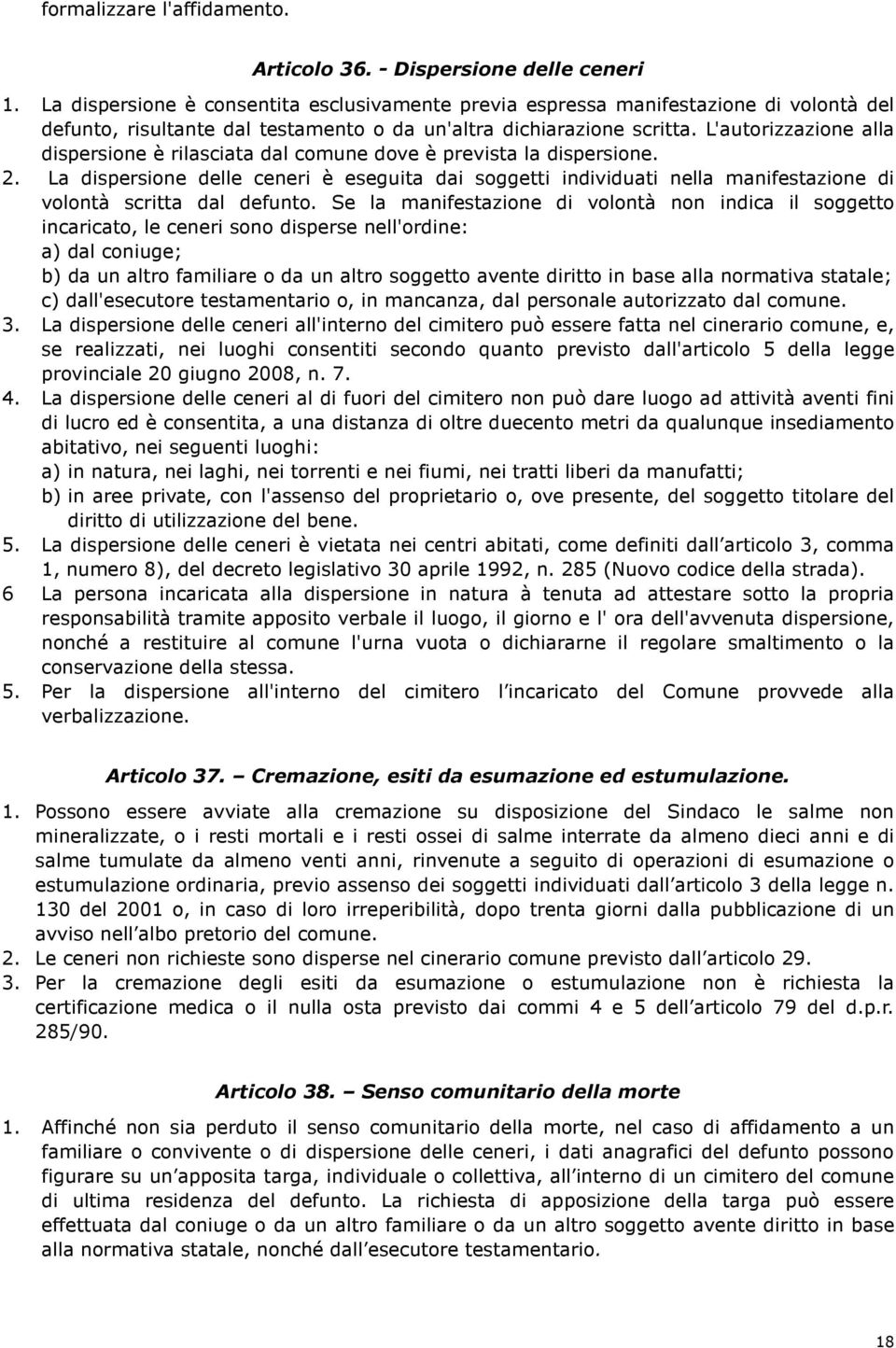 L'autorizzazione alla dispersione è rilasciata dal comune dove è prevista la dispersione. 2.