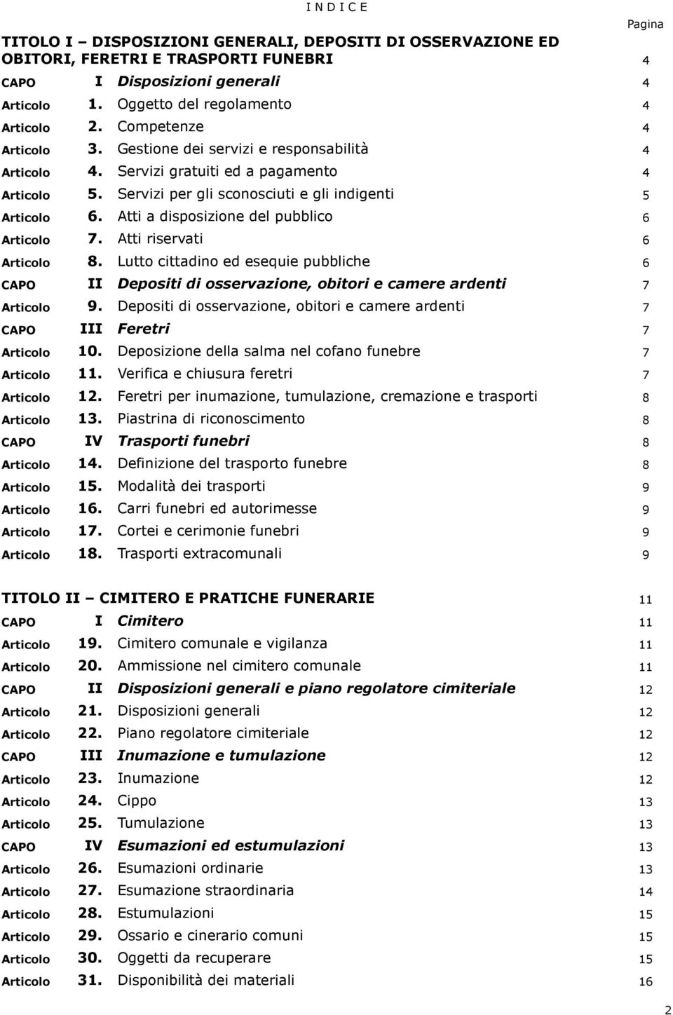 Atti a disposizione del pubblico 6 Articolo 7. Atti riservati 6 Articolo 8. Lutto cittadino ed esequie pubbliche 6 CAPO II Depositi di osservazione, obitori e camere ardenti 7 Articolo 9.