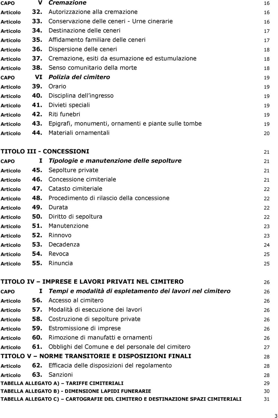 Senso comunitario della morte 18 CAPO VI Polizia del cimitero 19 Articolo 39. Orario 19 Articolo 40. Disciplina dell ingresso 19 Articolo 41. Divieti speciali 19 Articolo 42.