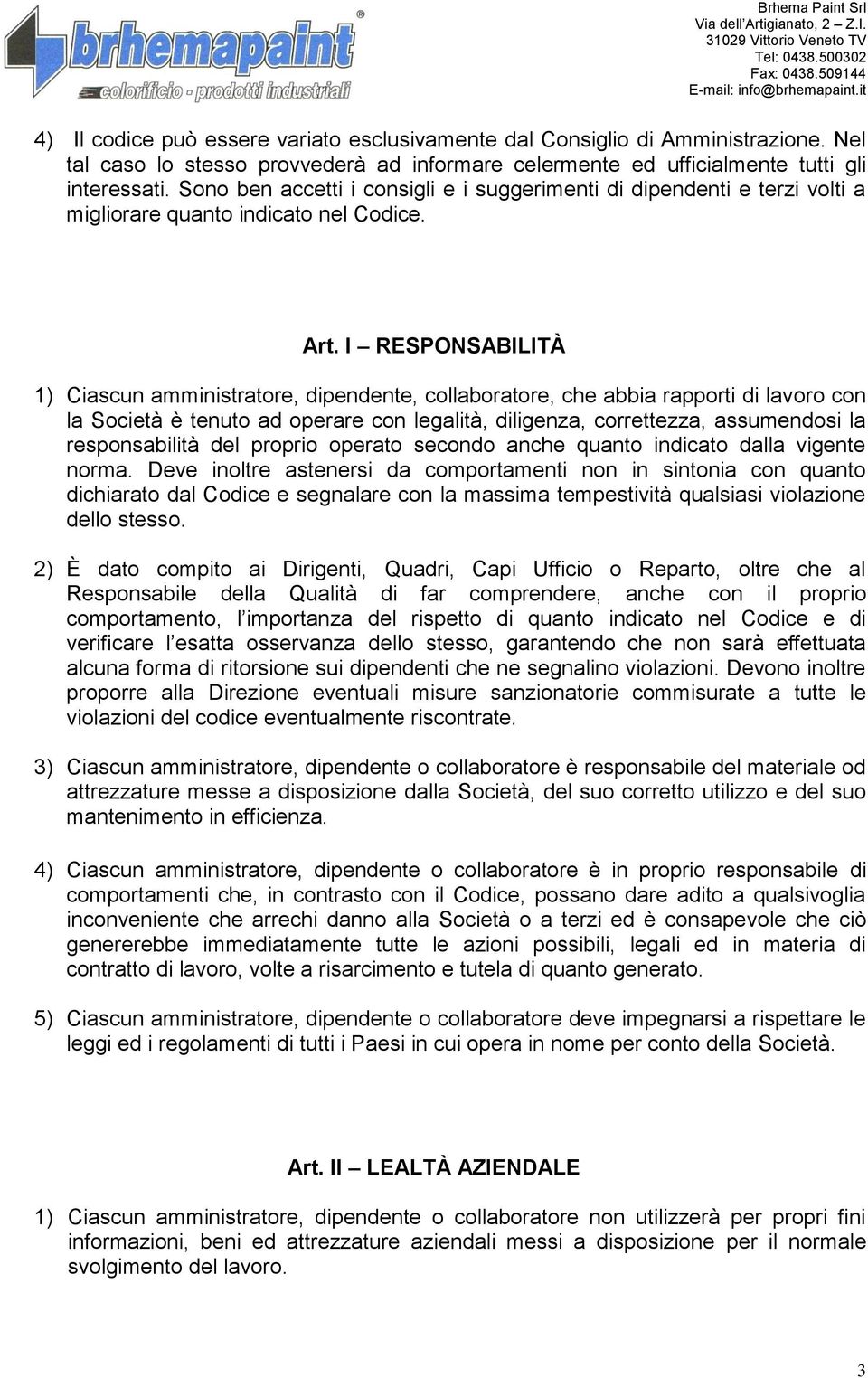 I RESPONSABILITÀ 1) Ciascun amministratore, dipendente, collaboratore, che abbia rapporti di lavoro con la Società è tenuto ad operare con legalità, diligenza, correttezza, assumendosi la