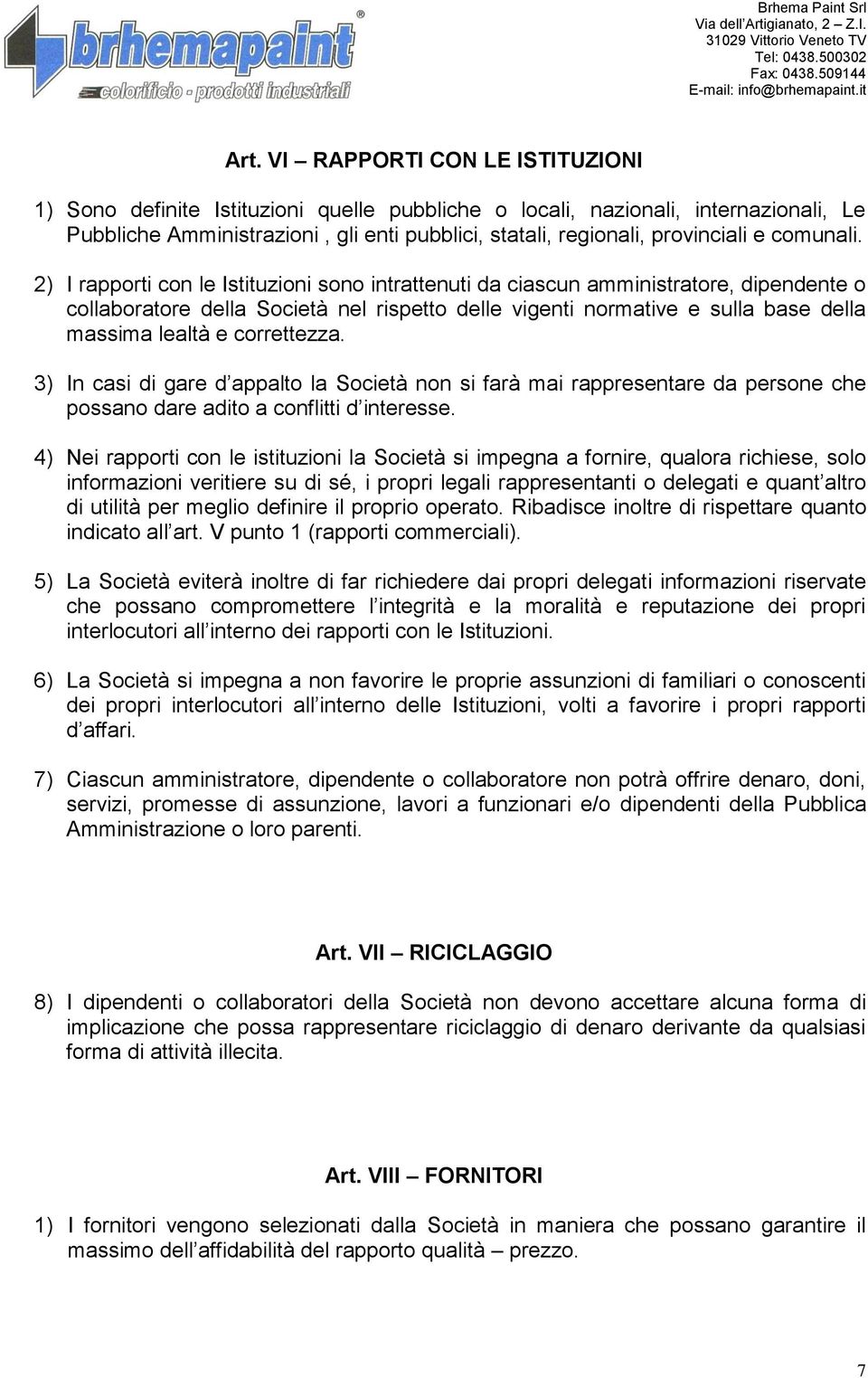 2) I rapporti con le Istituzioni sono intrattenuti da ciascun amministratore, dipendente o collaboratore della Società nel rispetto delle vigenti normative e sulla base della massima lealtà e