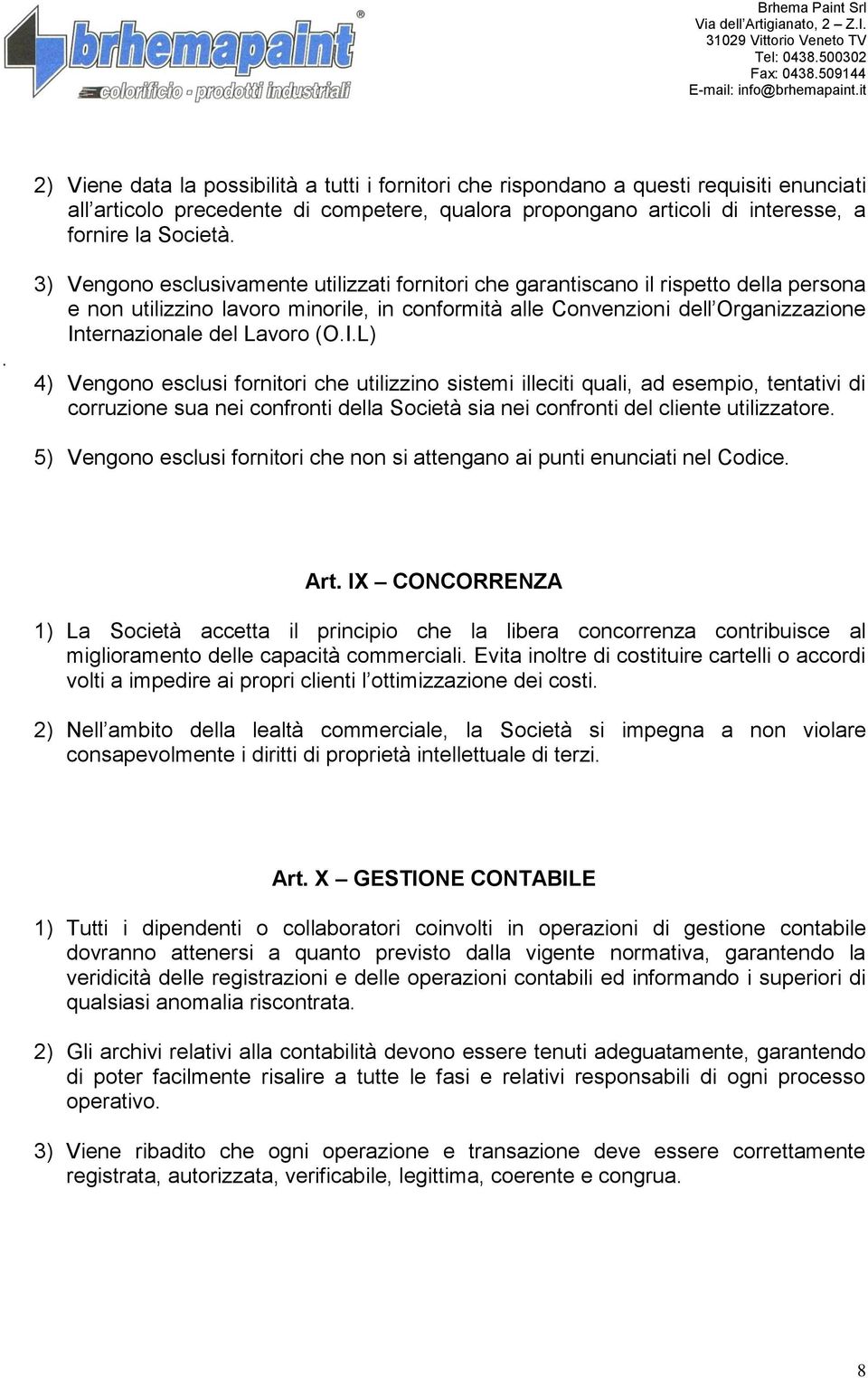 Lavoro (O.I.L) 4) Vengono esclusi fornitori che utilizzino sistemi illeciti quali, ad esempio, tentativi di corruzione sua nei confronti della Società sia nei confronti del cliente utilizzatore.