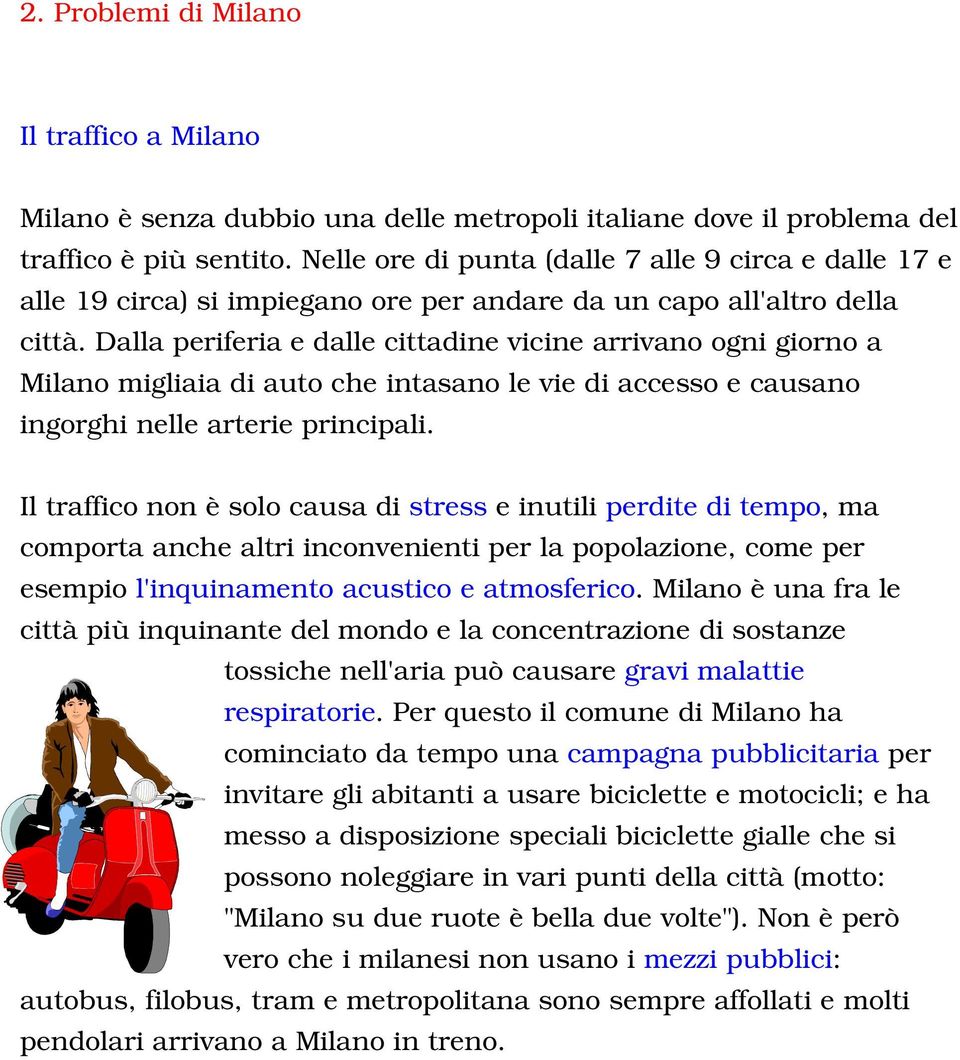 Dalla periferia e dalle cittadine vicine arrivano ogni giorno a Milano migliaia di auto che intasano le vie di accesso e causano ingorghi nelle arterie principali.