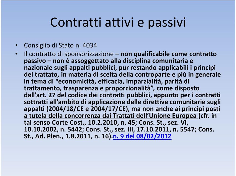 del trattato, in materia di scelta della controparte e più in generale in tema di economicità, efficacia, imparzialità, parità di trattamento, trasparenza e proporzionalità, come disposto dall art.