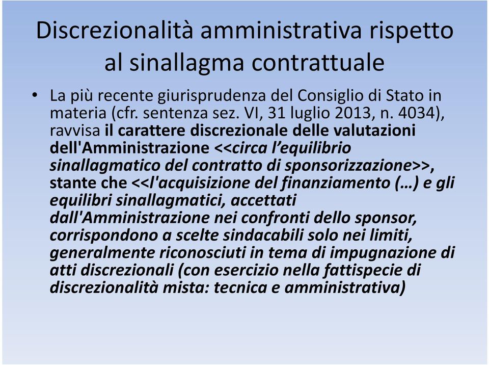 4034), ravvisa il carattere discrezionale delle valutazioni dell'amministrazione <<circa l equilibrio sinallagmatico del contratto di sponsorizzazione>>, stante che