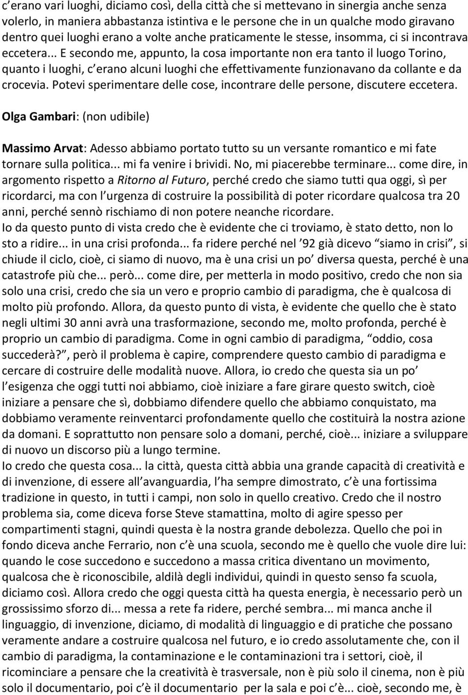 .. E secondo me, appunto, la cosa importante non era tanto il luogo Torino, quanto i luoghi, c erano alcuni luoghi che effettivamente funzionavano da collante e da crocevia.