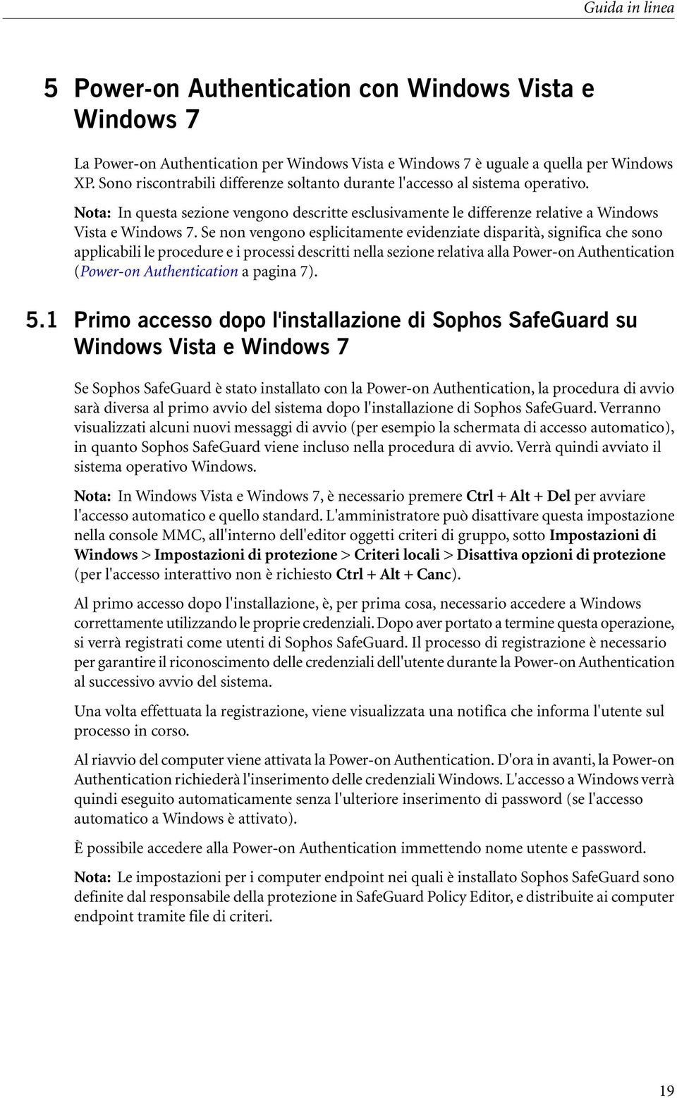 Se non vengono esplicitamente evidenziate disparità, significa che sono applicabili le procedure e i processi descritti nella sezione relativa alla Power-on Authentication (Power-on Authentication a