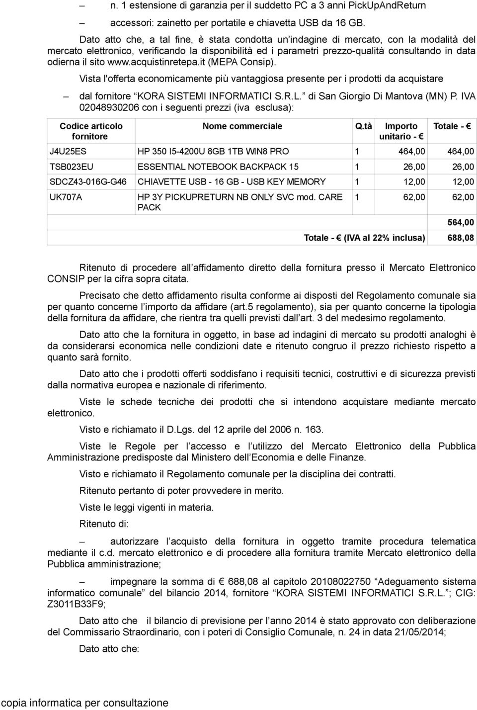 sito www.acquistinretepa.it (MEPA Consip). Vista l'offerta economicamente più vantaggiosa presente per i prodotti da acquistare dal fornitore KORA SISTEMI INFORMATICI S.R.L.